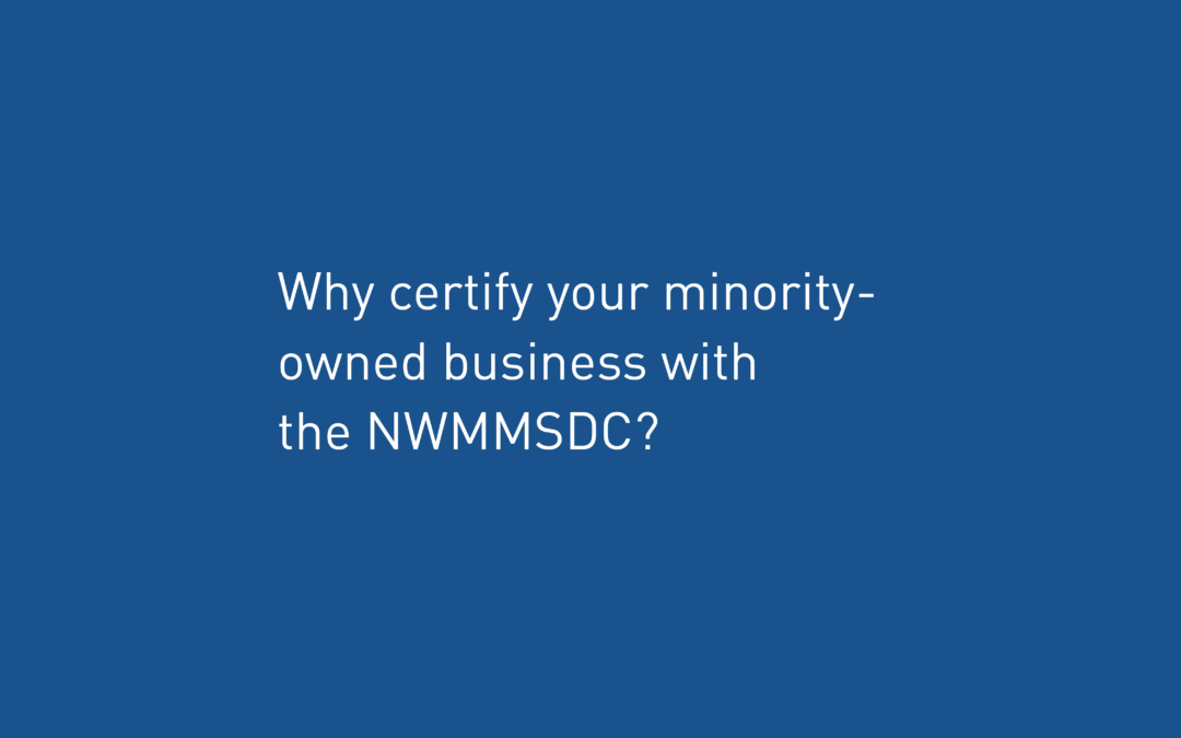 Why Certify Your Minority-Owned Business with the NWMMSDC?  