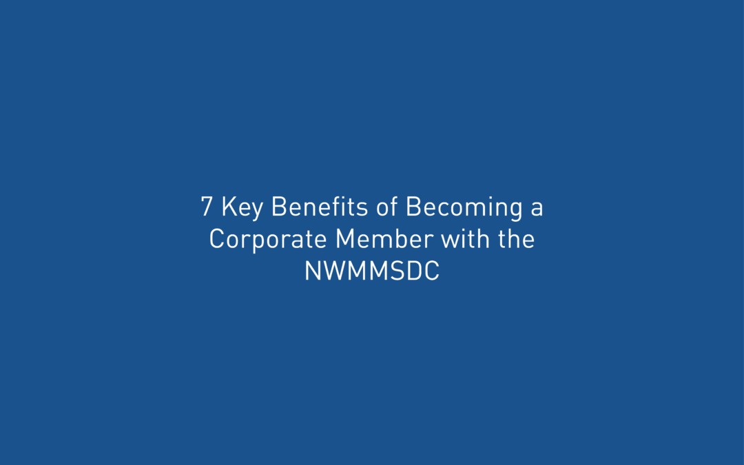 7 Key Benefits of Becoming a Corporate Member with the NWMMSDC