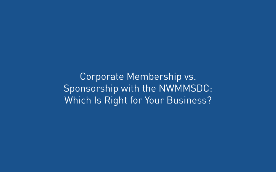 Corporate Membership vs. Sponsorship with NWMMSDC: Which Is Right for Your Business?