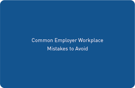 Common Employer Workplace Mistakes to Avoid